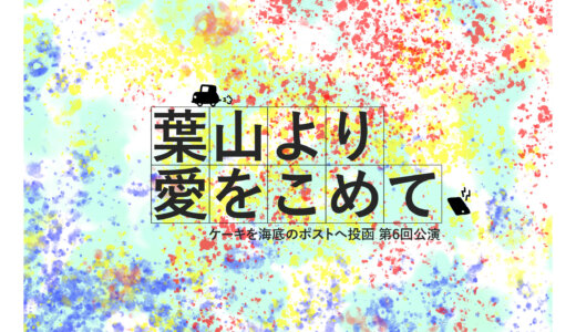 葉山より愛をこめて　ケーキを海底のポストへ投函　第6回公演